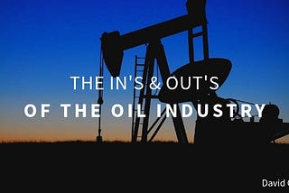 The In’s and Out’s of the Oil Industry
