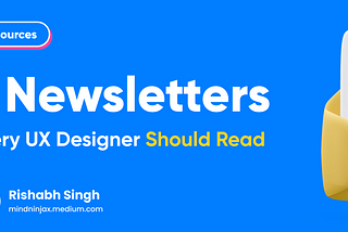 7 Newsletters every UX Designer Should Read