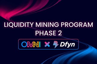 Omni’s Liquidity Mining Phase 2 on Dfyn Announcement