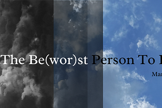 I Am The Be(wor)st Person To Exist!