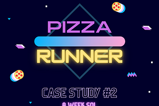Join Me on my 8-Week SQL Adventure — Week 2— Pizza Runner