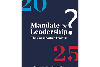 An Independent’s Analysis of the 2025 Presidential Transition Project’s “Mandate for Leadership”