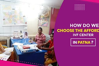 How do we choose the Best Affordable IVF Center in Patna?