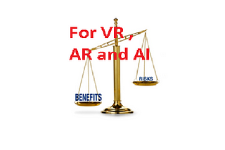 For VR/AR(XR) & AI, The Benefits outweigh the Risks.