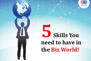 5 skills You need to have in the Biz World!