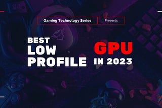 Best Low Profile GPU in 2023 — Gaming Technology Series