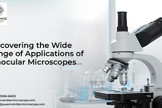 Discovering the Wide Range of Applications of Binocular Microscopes