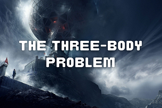 Three problems with Cixin Liu’s The Three Body Problem