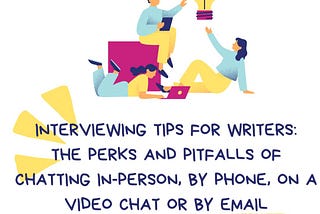 Interviewing Tips for Writers: The Perks and Pitfalls of Chatting In-Person, by Phone, on a Video…