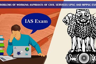 Problems of working aspirants of Civil Services UPSC and MPPSC exam