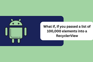 What if, if you passed a list of 100,000 elements into a RecyclerView