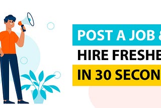 Post a job & hire freshers in 30 seconds?