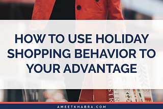 How to use Holiday shopping behaviour to your advantage
