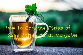 How to Combine Fields of Same Attribute in MongoDB