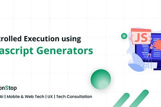 JavaScript Generators: The Secret to Efficient and Controlled Code