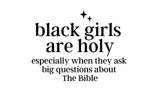 Black Girls Are Holy especially when they ask big questions about the Bible