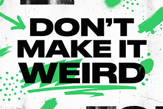 a green, black, and white poster that reads, “DON’T MAKE IT WEIRD” in bold font