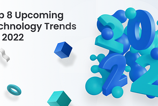 Top 8 Upcoming Technology Trends for 2022
