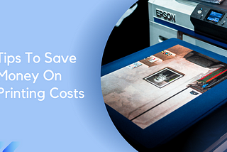 How To Efficiently Save Money On Printing Costs?