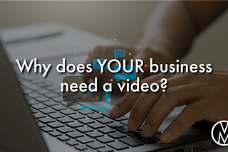 Why does my business need a video?