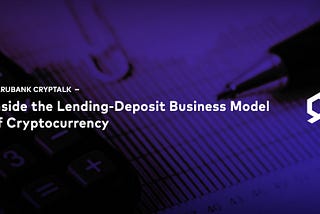 Inside the Lending-Deposit Business Model of Cryptocurrency
