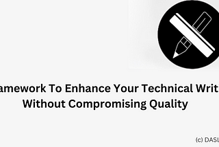 A Framework To Enhance Your Technical Writing Without Compromising Quality