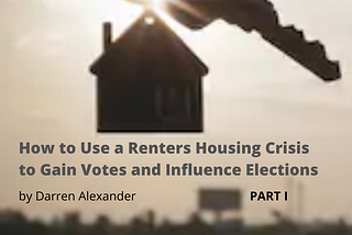 How to Use a Renters Housing Crisis to Gain Votes and Influence Elections