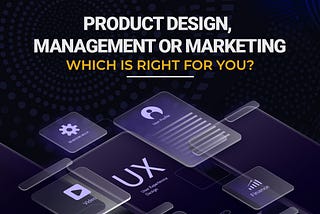 Product Design, Management or Marketing: Which Is Right for You?