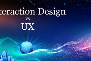 What is the Difference between Interaction Design and UX ?
