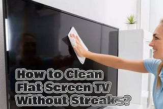 Achieving Crystal-Clear Screens: A Guide to Cleaning Flat Screen TVs