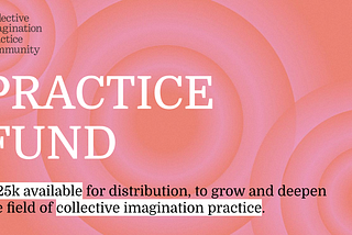 Collective Imagination Practice Fund: Year 2