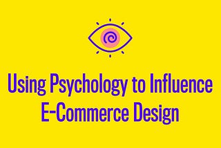 Using Psychology to Influence E-Commerce Design