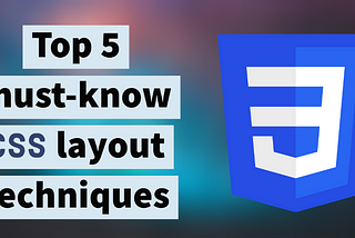 The Top 5 Must Know CSS layout Techniques