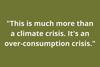 This isn’t a climate crisis. It’s an over-consumption crisis