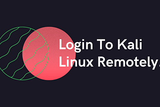 Access you Kali Linux machine remotely from any where.