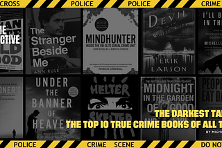 The Darkest Tales: The Top 10 True Crime Books of All Time