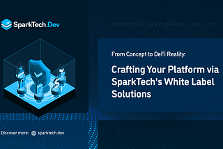 From Concept to DeFi Reality: Crafting Your Platform via SparkTech.Dev’s White Label Solutions