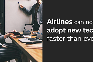 Airlines can now adopt new tech faster than ever