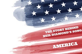 The story behind Neil Diamond’s song ‘America’