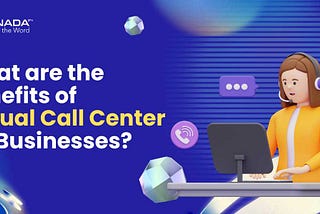 What are the Benefits of Virtual Call Center for Businesses?