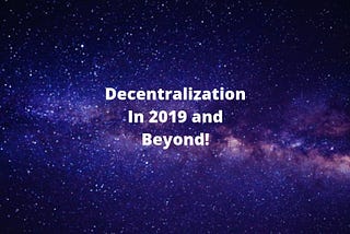 Can Blockchain Maintain Spirit of Decentralization into 2019 and Beyond?