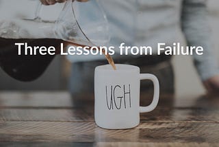 Three Lessons from Failure