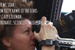 Why We Soar: From Kitty Hawk to the Stars with Cady Coleman