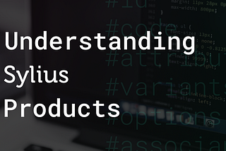 Quick dive into Sylius’ products