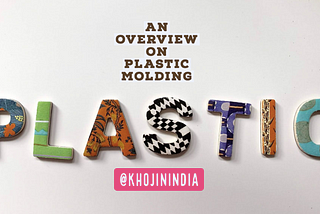 An Overview on Plastic Molding article source from khojinindia.com