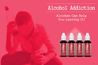 Alcohol Addiction: Are You An Addict & Can Alcoban Help You?