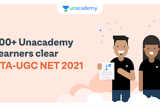 Unacademy Learners ace NTA-UGC NET 2021 to kickstart their journey as Professors