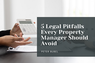 5 Legal Pitfalls Every Property Manager Should Avoid | Peter Bubel