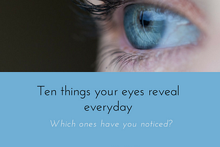 Ten things eyes reveals everyday — which ones have you noticed? here is the link —