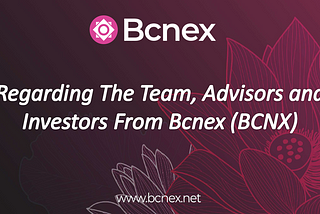 REGARDING THE TEAM, ADVISORS AND INVESTORS FROM BCNEX (BCNX)